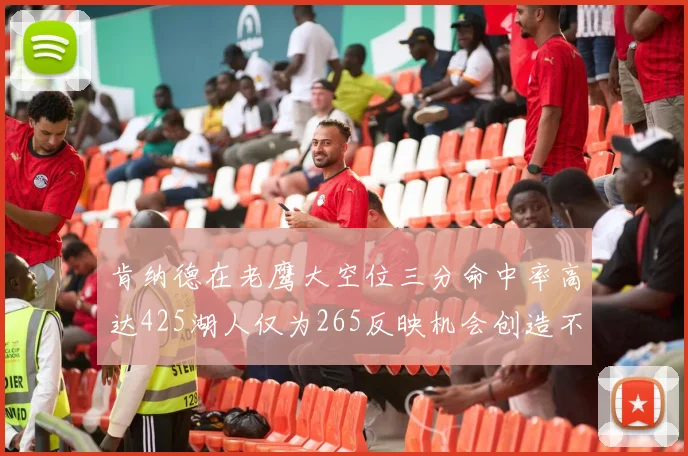 肯纳德在老鹰大空位三分命中率高达425湖人仅为265反映机会创造不足