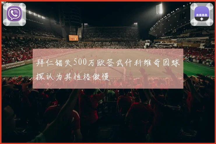 拜仁错失500万欧签武什科维奇因球探认为其性格傲慢