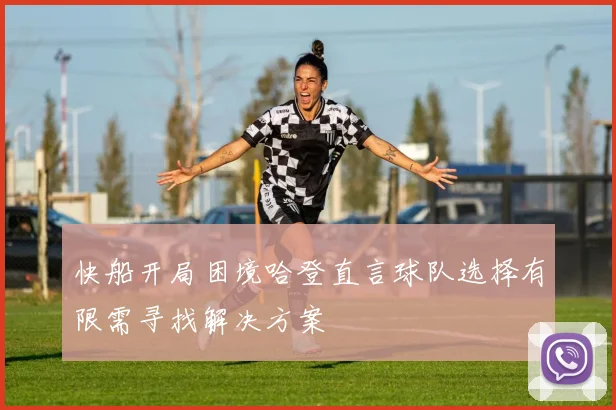 快船开局困境哈登直言球队选择有限需寻找解决方案