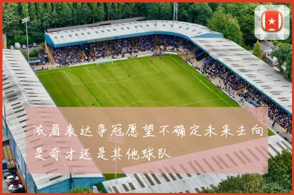 浓眉表达争冠愿望不确定未来去向是奇才还是其他球队