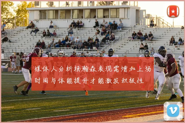 媒体人分析杨瀚森表现需增加上场时间与体能提升才能激发积极性