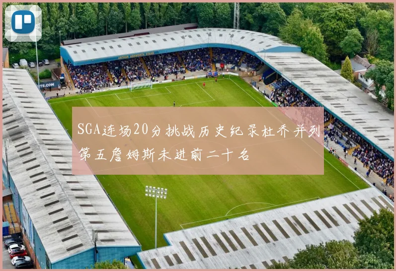 SGA连场20分挑战历史纪录杜乔并列第五詹姆斯未进前二十名