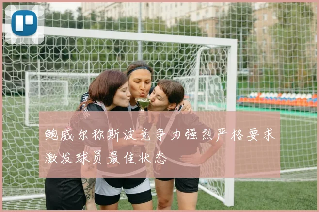 鲍威尔称斯波竞争力强烈严格要求激发球员最佳状态